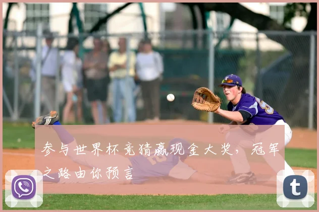 参与世界杯竞猜赢现金大奖，冠军之路由你预言