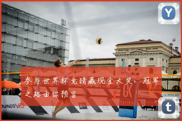 参与世界杯竞猜赢现金大奖，冠军之路由你预言