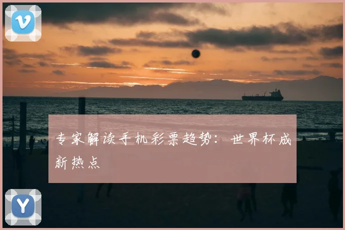 专家解读手机彩票趋势:世界杯成新热点