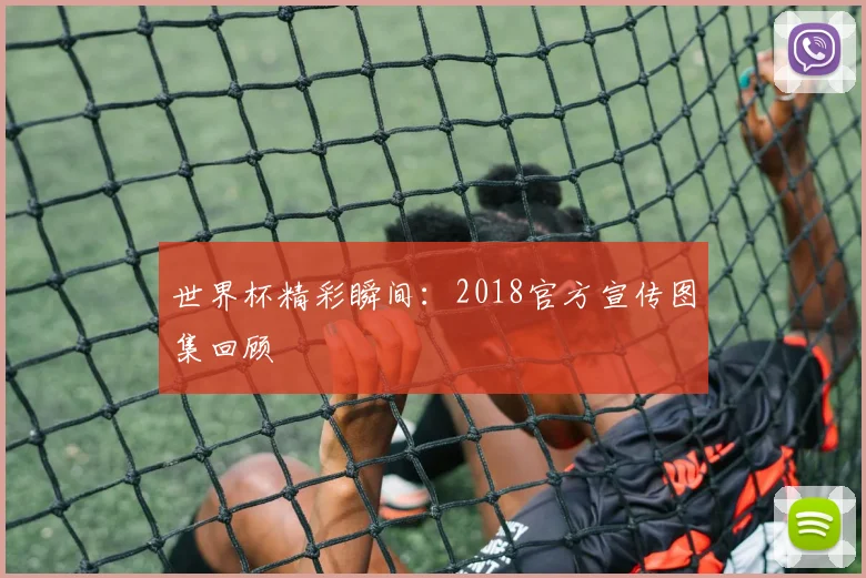 世界杯精彩瞬间:2018官方宣传图集回顾