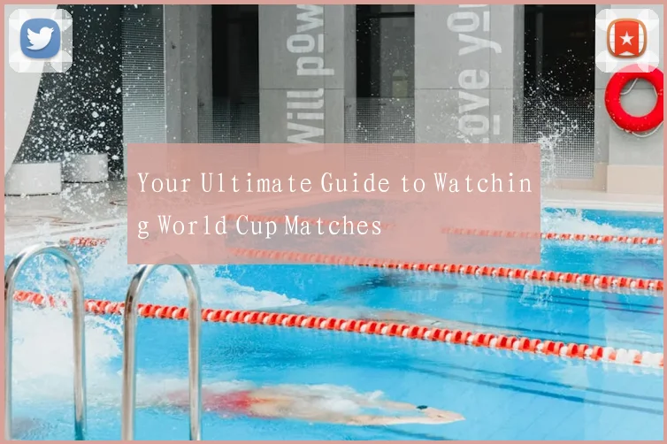 Your Ultimate Guide to Watching World Cup Matches