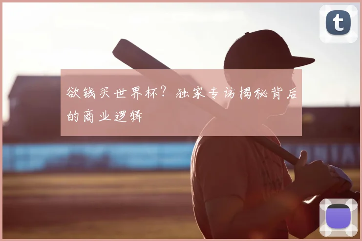 欲钱买世界杯？独家专访揭秘背后的商业逻辑
